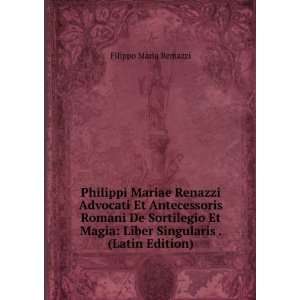 Philippi Mariae Renazzi Advocati Et Antecessoris Romani De Sortilegio 