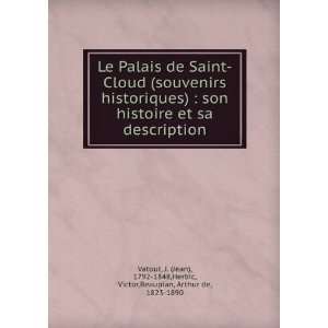 Le Palais de Saint Cloud (souvenirs historiques)  son histoire et sa 