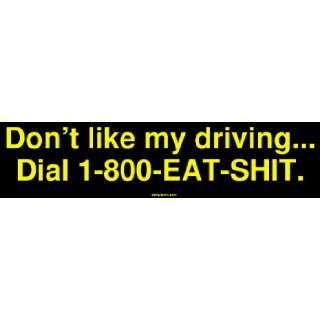   like my driving Dial 1 800 EAT SHIT. Bumper Sticker Automotive