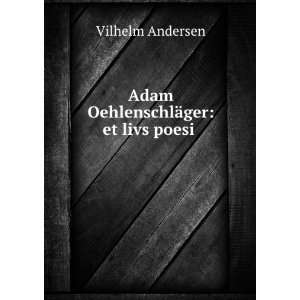  Adam OehlenschlÃ¤ger et livs poesi . Vilhelm Andersen Books