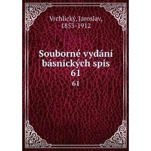   ­ bÃ¡snickÃ½ch spis. 61 Jaroslav, 1853 1912 VrchlickÃ½ Books