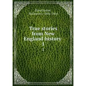  True stories from New England history . 1 Nathaniel, 1804 