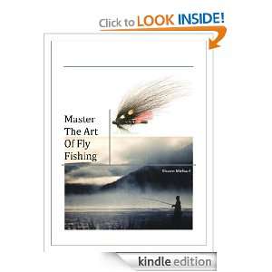 How To Master The Art of Fly Fishing Mr. Shawn Michael  