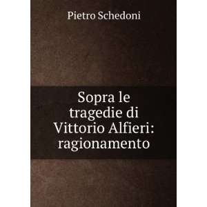   le tragedie di Vittorio Alfieri ragionamento Pietro Schedoni Books
