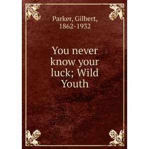  You never know your luck; Wild Youth Gilbert, 1862 1932 