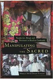 Manipulating the Sacred Yoruba Art, Ritual, and Resistance in 