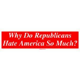  Why Do Republicans Hate America So Much? Bumper Sticker 