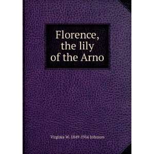   Florence, the lily of the Arno Virginia W. 1849 1916 Johnson Books