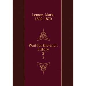  Wait for the end  a story. 2 Mark, 1809 1870 Lemon 