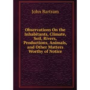  , Animals, and Other Matters Worthy of Notice John Bartram Books