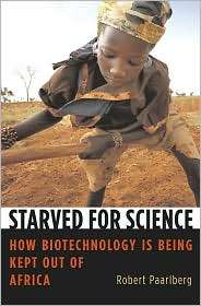 Starved for Science How Biotechnology Is Being Kept Out of Africa 