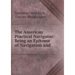 The American Practical Navigator Being an Epitome of Navigation and .