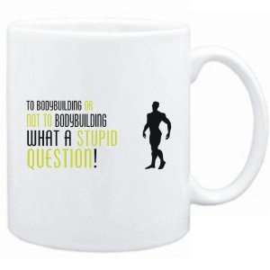   Bodybuilding , What A Stupid Question   Mug Sports