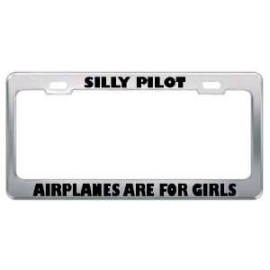  Silly Pilot Airplanes Are For Girls Metal License Plate 