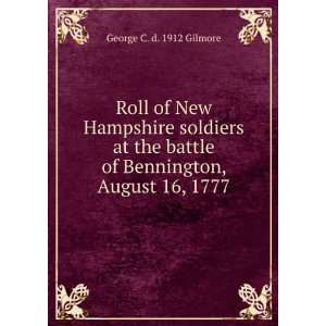   of Bennington, August 16, 1777 George C. d. 1912 Gilmore Books