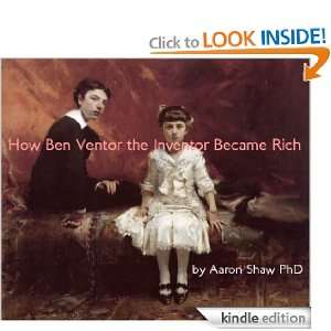 How Ben Ventor the Inventor Became Rich Aaron Shaw PhD  