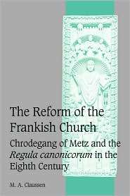 The Reform of the Frankish Church Chrodegang of Metz and the Regula 