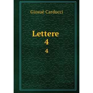 Lettere . 4 GiosuÃ¨ Carducci Books