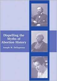 Dispelling the Myths of Abortion History, (0890895090), Joseph W 