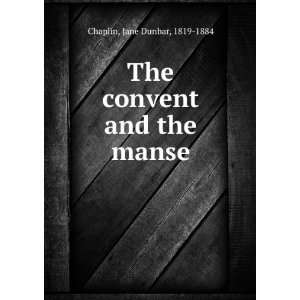  The convent and the manse Jane Dunbar, 1819 1884 Chaplin Books