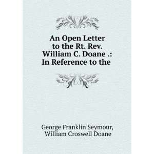 An Open Letter to the Rt. Rev. William C. Doane . In Reference to the 