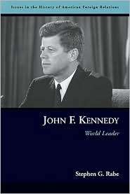John F. Kennedy World Leader, (1597971480), Stephen G. Rabe 
