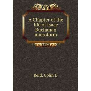   Chapter of the life of Isaac Buchanan microform Colin D Reid Books