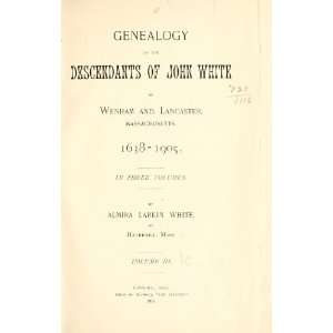   The Descendants Of John White Of Wenham And Lancaster, Massachusetts