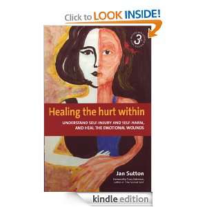 Healing the Hurt Within Understand self injury and self harm, and 