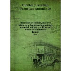   de Guatemala. Tomo 1 Francisco Antonio de Fuentes y GuzmÃ¡n Books