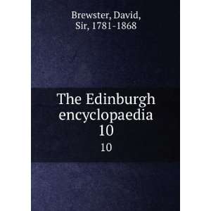   The Edinburgh encyclopaedia. 10 David, Sir, 1781 1868 Brewster Books