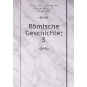   Geschichte;. 5 Wagner, Johann Augustin, 1734 1807 Dion Cassius Books