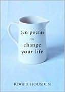 Ten Poems to Change Your Life Roger Housden