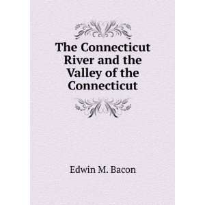   River and the Valley of the Connecticut Edwin M. Bacon Books