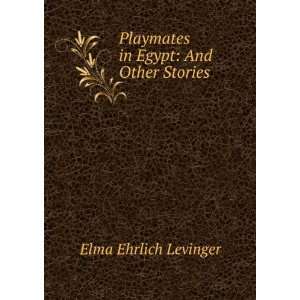   Playmates in Egypt And Other Stories Elma Ehrlich Levinger Books