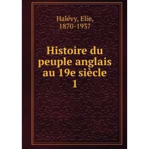   peuple anglais au 19e siÃ¨cle. 1 Elie, 1870 1937 HalÃ©vy Books