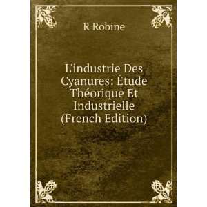   Ã?tude ThÃ©orique Et Industrielle (French Edition) R Robine Books