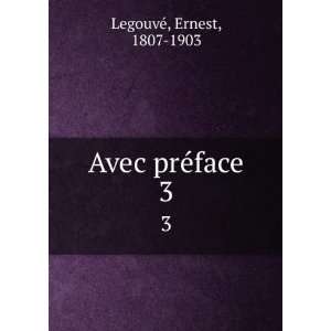  Avec prÃ©face. 3 Ernest, 1807 1903 LegouveÌ Books