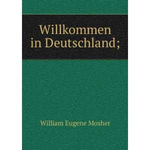  Willkommen in Deutschland; William Eugene Mosher Books