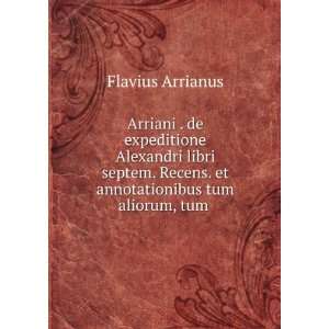   Recens. et annotationibus tum aliorum, tum . Flavius Arrianus Books