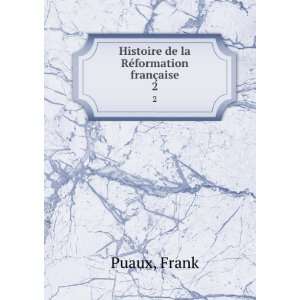  Histoire de la RÃ©formation franÃ§aise. 2 Frank Puaux Books