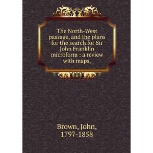   Franklin microform  a review with maps, John, 1797 1858 Brown Books