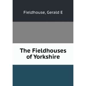  The Fieldhouses of Yorkshire Gerald E Fieldhouse Books