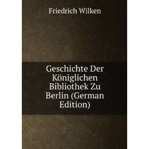  Geschichte Der KÃ¶niglichen Bibliothek Zu Berlin (German 