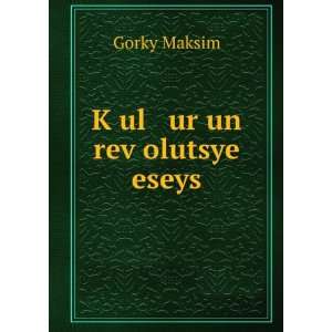  KÌ£ul ur un revÌ£olutsye eseys Gorky Maksim Books