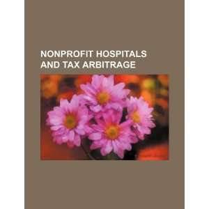  Nonprofit hospitals and tax arbitrage (9781234389376) U.S 