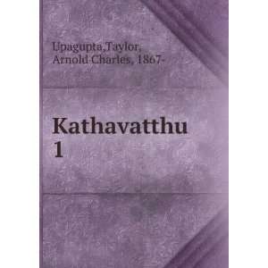    Kathavatthu. 1 Taylor, Arnold Charles, 1867  Upagupta Books