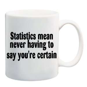 STATISTICS MEAN NEVER HAVING TO SAY YOURE CERTAIN Mug Coffee Cup 11 