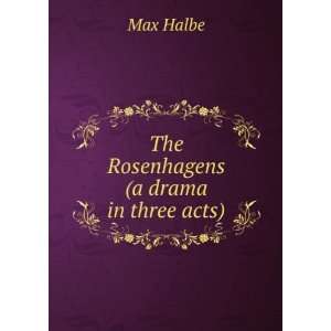  The Rosenhagens (a drama in three acts) Max Halbe Books