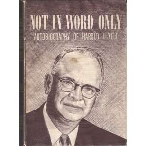 Not in Word Only Autobiography of Harold I. Velt Books